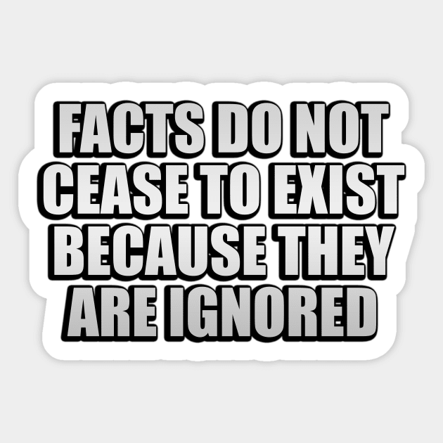 Facts do not cease to exist because they are ignored Sticker by Geometric Designs